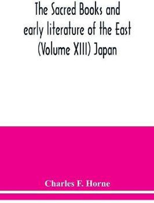 The sacred books and early literature of the East (Volume XIII) Japan(English, Paperback, F Horne Charles)