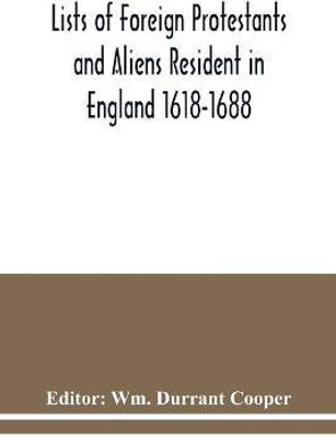 Lists of Foreign Protestants and Aliens Resident in England 1618-1688(English, Paperback, unknown)