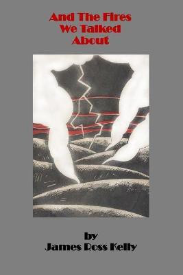 And The Fires We Talked About(English, Paperback, Kelly James Ross)