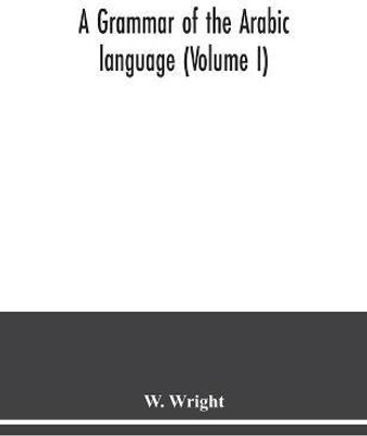 A grammar of the Arabic language (Volume I)(English, Paperback, Wright W)