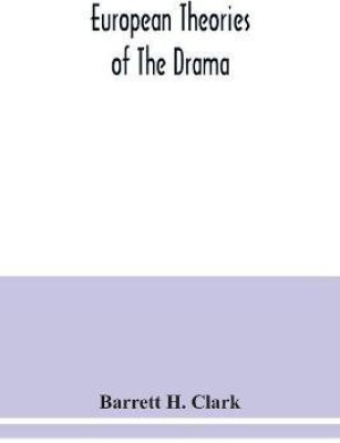 European theories of the drama, an anthology of dramatic theory and criticism from Aristotle to the present day, and a series of selected texts; with commentaries, biographies, and bibliographies(English, Paperback, H Clark Barrett)