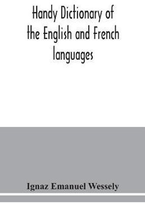 Handy dictionary of the English and French languages(English, Paperback, Emanuel Wessely Ignaz)