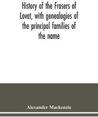 History of the Frasers of Lovat, with genealogies of the principal families of the name(English, Paperback, MacKenzie Alexander)