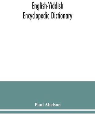 English-Yiddish encyclopedic dictionary; a complete lexicon and work of reference in all departments of knowledge. Prepared under the editorship of Paul Abelson(English, Paperback, Abelson Paul)