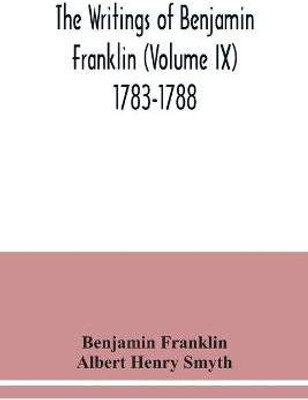 The writings of Benjamin Franklin (Volume IX) 1783-1788(English, Paperback, Franklin Benjamin)