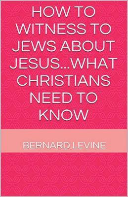 How to Witness to Jews about Jesus...What Christians Need to Know(English, Paperback, Levine Bernard)