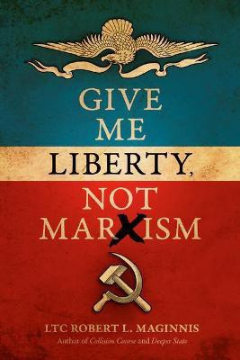 Give Me Liberty, Not Marxism(English, Paperback, Maginnis Ltc Robert L)