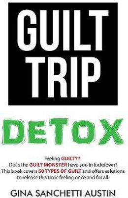 Guilt Trip Detox(English, Hardcover, Austin Gina Sanchetti)