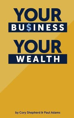 Your Business Your Wealth(English, Hardcover, Shepherd Cory)