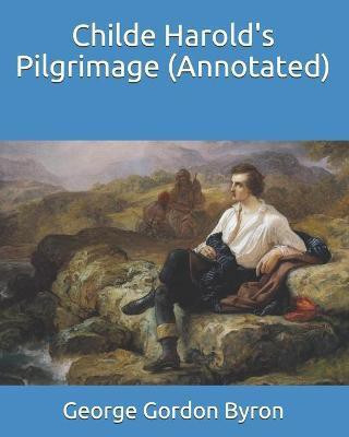 Childe Harold's Pilgrimage (Annotated)(English, Paperback, Gordon Byron George)