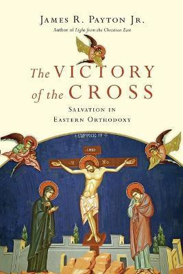 The Victory of the Cross - Salvation in Eastern Orthodoxy(English, Paperback, Payton James R.)