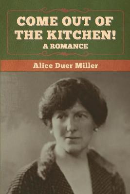 Come Out of the Kitchen! A Romance(English, Paperback, Miller Alice Duer)