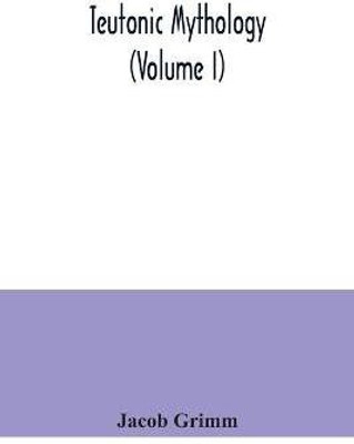 Teutonic mythology (Volume I)(English, Paperback, Grimm Jacob)