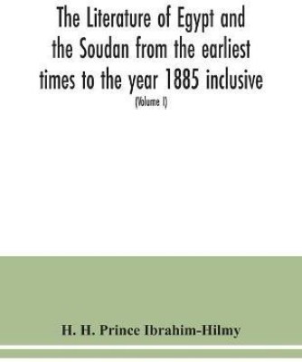 The literature of Egypt and the Soudan from the earliest times to the year 1885 inclusive(English, Paperback, H Prince Ibrahim-Hilmy H)