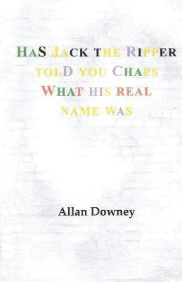 Has Jack the Ripper Told You Chaps What His Real Name Was(English, Paperback, Downey Allan)