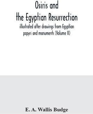 Osiris and the Egyptian resurrection; illustrated after drawings from Egyptian papyri and monuments (Volume II)(English, Paperback, A Wallis Budge E)