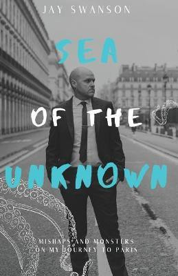 Sea of the Unknown(English, Paperback, Swanson Jay)