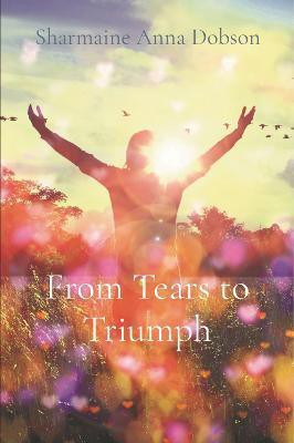 From Tears to Triumph(English, Paperback, Dobson Sharmaine Anna)