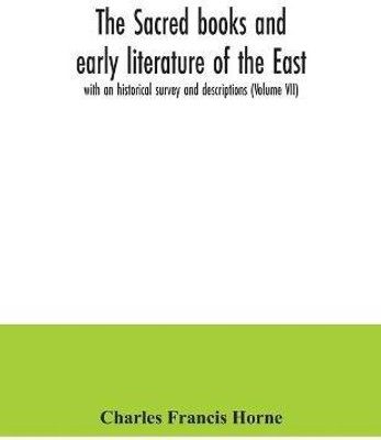 The sacred books and early literature of the East; with an historical survey and descriptions (Volume VII)(English, Paperback, Francis Horne Charles)