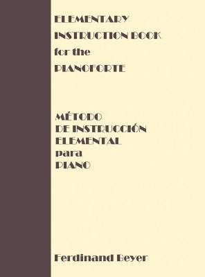 Elementary Instruction Book for the Pianoforte/Metodo de Instruccion Elemental para Piano(English, Hardcover, Beyer Ferdinand)