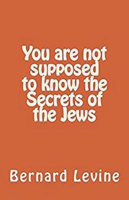 You Are Not Supposed to Know the Secrets of the Jews(English, Paperback, Levine Bernard)
