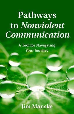 Pathways to Nonviolent Communication(English, Paperback, Manske Jim)