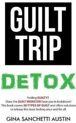 Guilt Trip Detox(English, Paperback, Austin Gina Sanchetti)