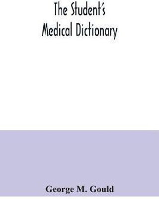 The student's medical dictionary; including all the words and phrases generally used in medicine, with their proper pronunciation and definitions; based on recent medical literature(English, Paperback, M Gould George)