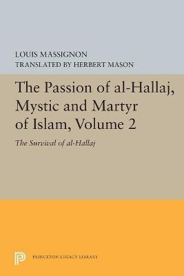 The Passion of Al-Hallaj, Mystic and Martyr of Islam, Volume 2(English, Paperback, Massignon Louis)