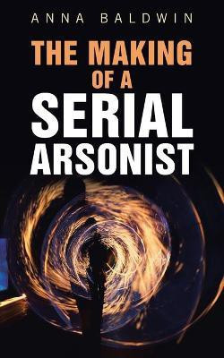 The Making of a Serial Arsonist(English, Paperback, Baldwin Anna)