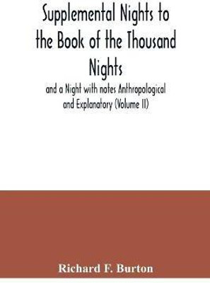 Supplemental Nights to the Book of the Thousand Nights and a Night with notes Anthropological and Explanatory (Volume II)(English, Paperback, F Burton Richard)