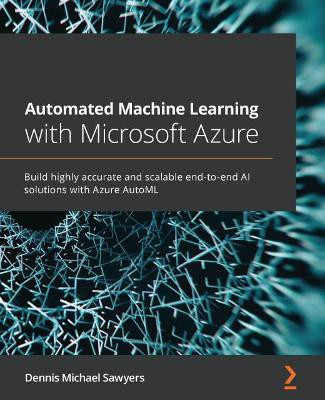 Automated Machine Learning with Microsoft Azure(English, Paperback, Sawyers Dennis Michael)