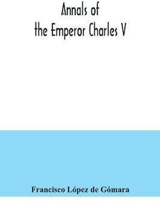 Annals of the Emperor Charles V(English, Paperback, Lopez de Gomara Francisco)