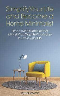 Simplify Your Life and Become a Home Minimalist(English, Paperback, Ward John)