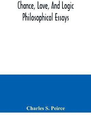 Chance, love, and logic; philosophical essays(English, Paperback, S Peirce Charles)