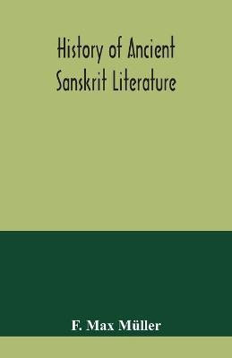 History of ancient Sanskrit literature, so far as it illustrates the primitive religion of the Brahmans(English, Paperback, Max Muller F)