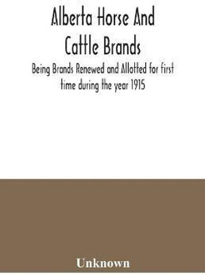 Alberta horse and cattle brands; Being Brands Renewed and Allotted for first time during the year 1915(English, Paperback, unknown)