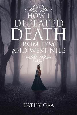 How I Defeated Death from Lyme and West-Nile(English, Paperback, Gaa Kathy)
