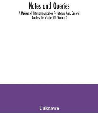 Notes and queries; A Medium of Intercommunication for Literary Men, General Readers, Etc. (Series XII) Volume X.(English, Paperback, unknown)