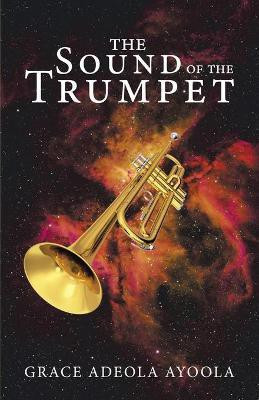 The Sound of the Trumpet(English, Paperback, Ayoola Grace Adeola)