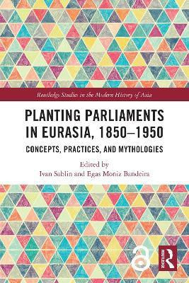 Planting Parliaments in Eurasia, 1850-1950(English, Electronic book text, unknown)
