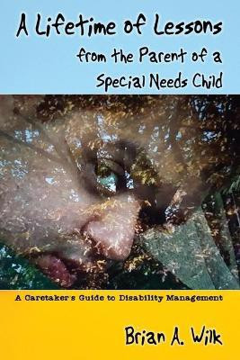 A Lifetime of Lessons from the Parent of a Special Needs Child(English, Paperback, Wilk Brian A)