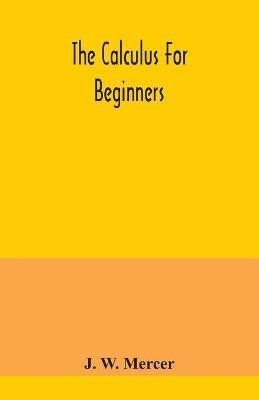 The calculus for beginners(English, Paperback, W Mercer J)
