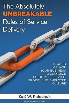 The Absolutely Unbreakable Rules of Service Delivery(English, Paperback, Palachuk Karl W)