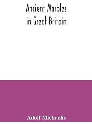 Ancient marbles in Great Britain(English, Paperback, Michaelis Adolf)