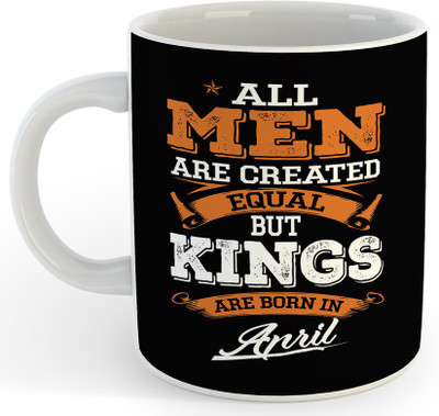 P89M All Men Are Created Equal But Kings Are Born In April Ceramic Coffe (330 Ml) 003 Ceramic Coffee Mug(330 ml)