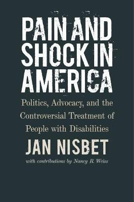 Pain and Shock in America - Politics, Advocacy, and the Controversial Treatment of People with Disabilities(English, Hardcover, Nisbet Jan)