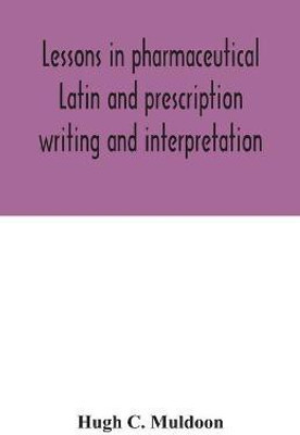 Lessons in pharmaceutical Latin and prescription writing and interpretation(English, Paperback, C Muldoon Hugh)