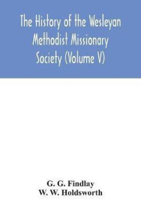 The history of the Wesleyan Methodist Missionary Society (Volume V)(English, Paperback, G Findlay G)