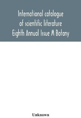International catalogue of scientific literature; Eighth Annual Issue M Botany(English, Paperback, unknown)